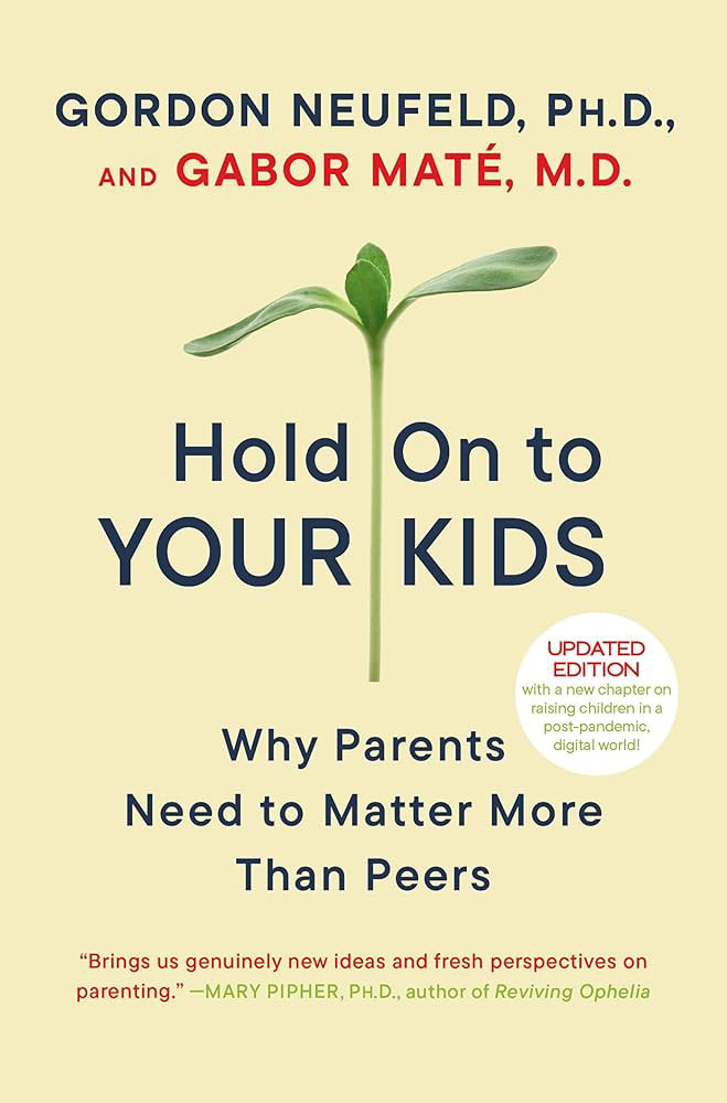 Hold On to Your Kids by Gordon Neufeld & Gabor Maté