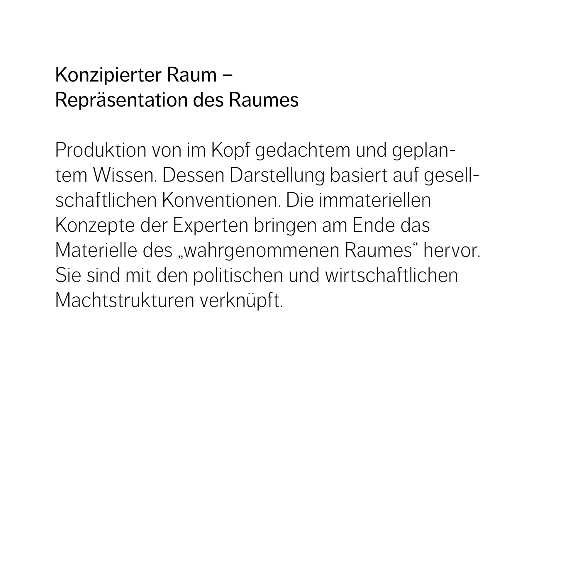 Konzipierter Raum –  Repräsentation des Raumes    Produktion von im Kopf gedachtem und geplantem Wissen. Dessen Darstellung basiert auf gesellschaftlichen Konventionen. Die immateriellen  Konzepte der Experten bringen am Ende das  Materielle des „wahrgenommenen Raumes“ hervor. Sie sind mit den politischen und wirtschaftlichen Machtstrukturen verknüpft.