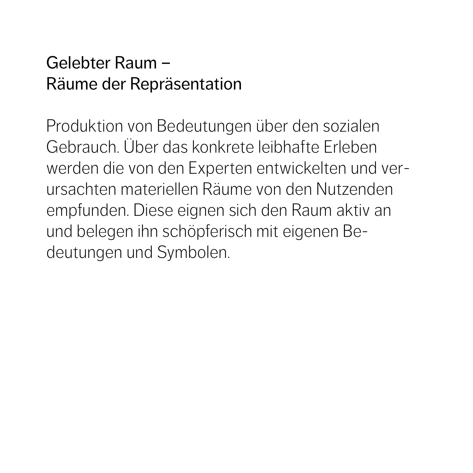 Gelebter Raum –  Räume der Repräsentation   Produktion von Bedeutungen über den sozialen Gebrauch. Über das konkrete leibhafte Erleben werden die von den Experten entwickelten und verursachten materiellen Räume von den Nutzenden empfunden. Diese eignen sich den Raum aktiv an und belegen ihn schöpferisch mit eigenen Be- deutungen und Symbolen.