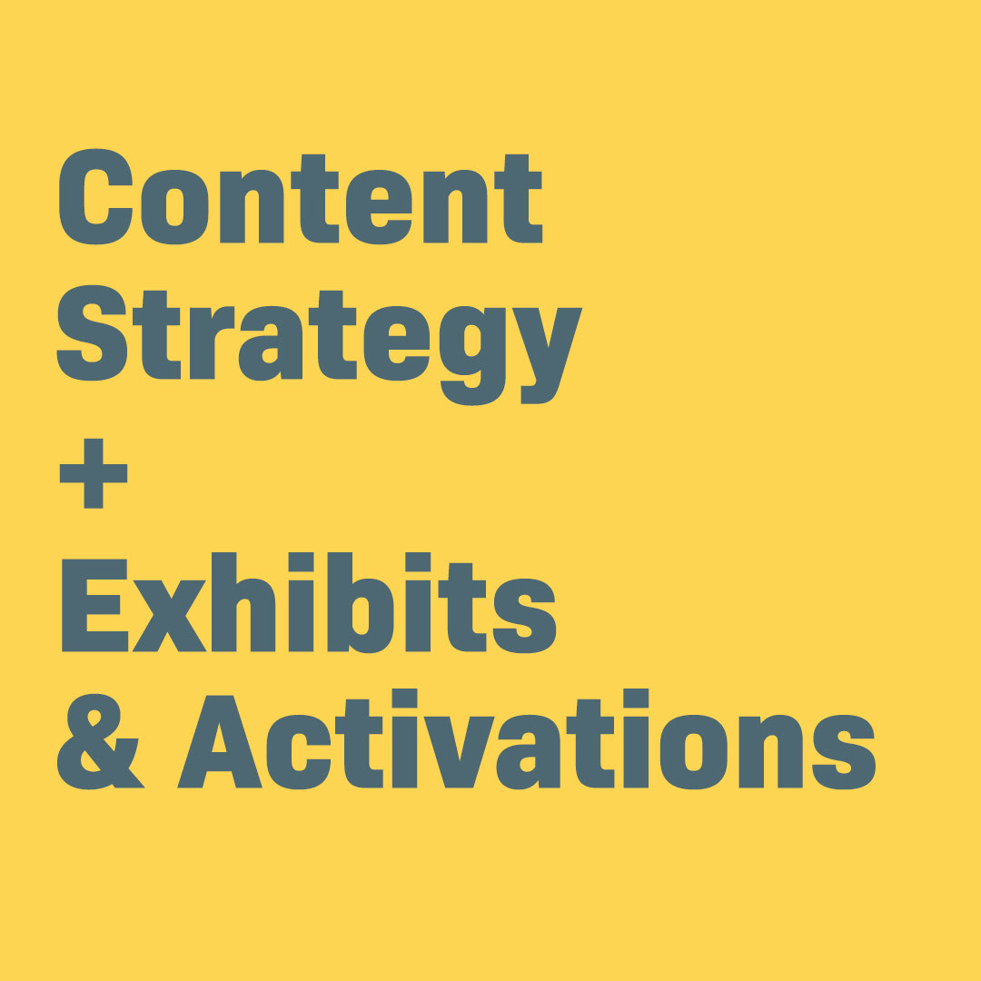 Content Strategy + Exhibits & Activations