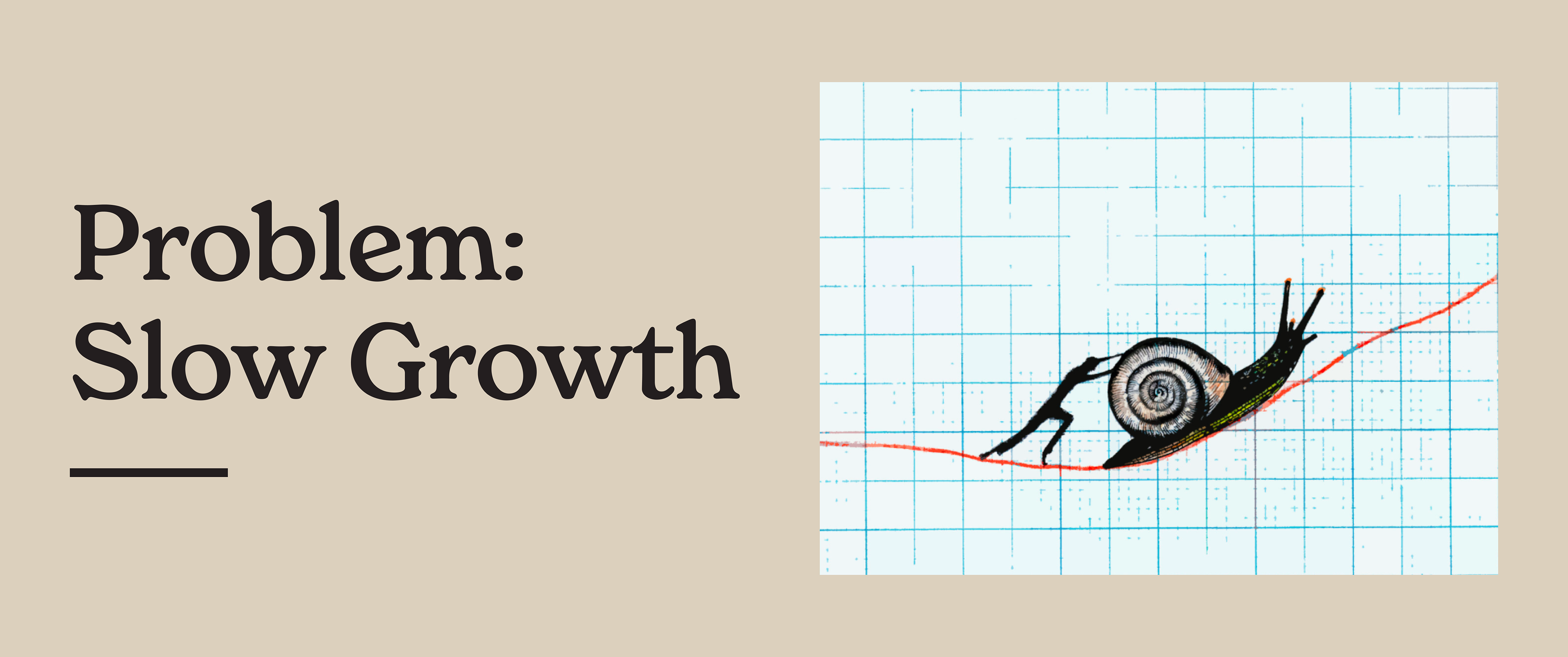 Graphic with text displayed, "Problem: Slow Growth" and an illustration of a snail with a person slowly pushing it up a hill.