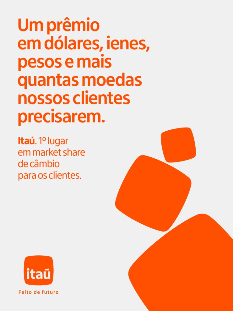 A prize in dollars, yens, pesos, and as many other currencies as our clients need. Itaú. 1st place in market share for currency exchange for clients.