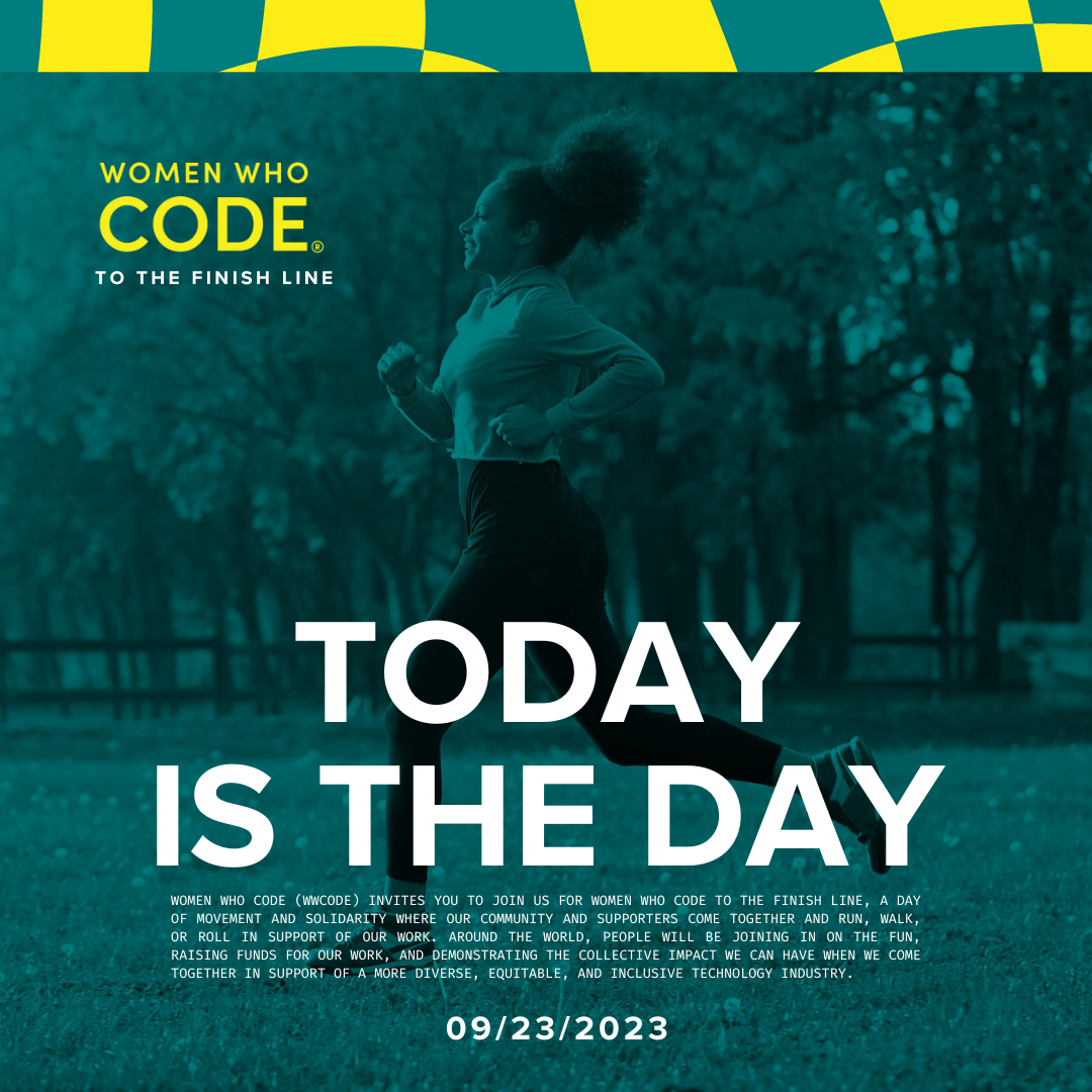 ATLANTA - JULY 7TH, 2023 —Women Who Code (WWCode) is proud to announce the launch of WWCode to the Finish Line, a fundraising program that invites participants from around the world to walk, run, or roll one mile in support of the organization's work to empower diverse women working in tech. Fundraising is open now, and participants can get involved at any point, with the event culminating on September 23rd. The activity will be hosted virtually on the JustGiving platform with Women Who Code hoping to raise $325,000 by the end of September.