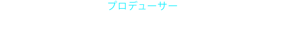 プロデューサー 木下哲哉(ポニーキャニオン)