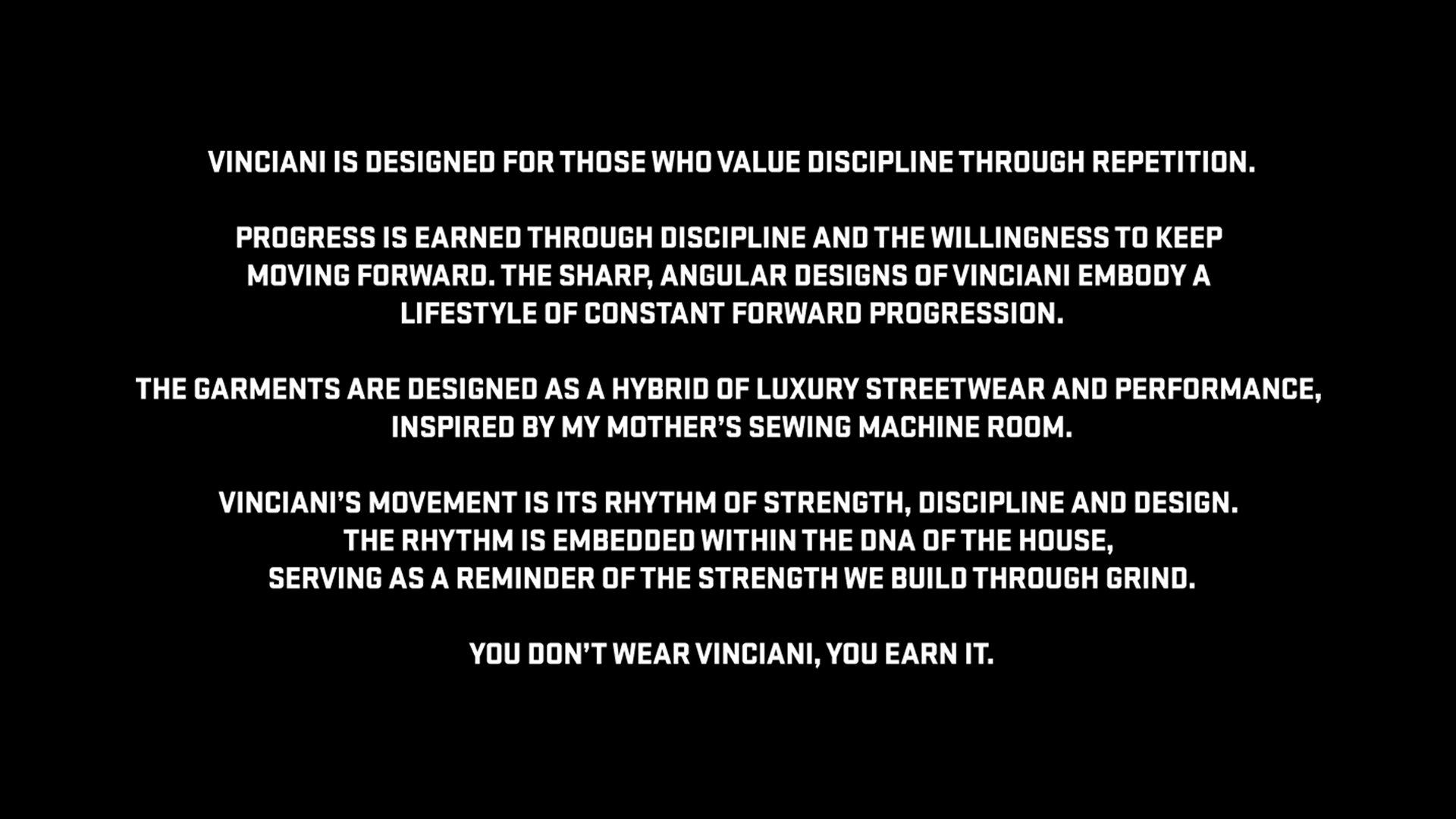 VINCIANI design philosophy statement describing discipline through repetition, forward progression, sharp angular design, luxury streetwear and performance, the House’s rhythm of Strength, Discipline and Design, and the philosophy “You Don’t Wear Vinciani, You Earn It.