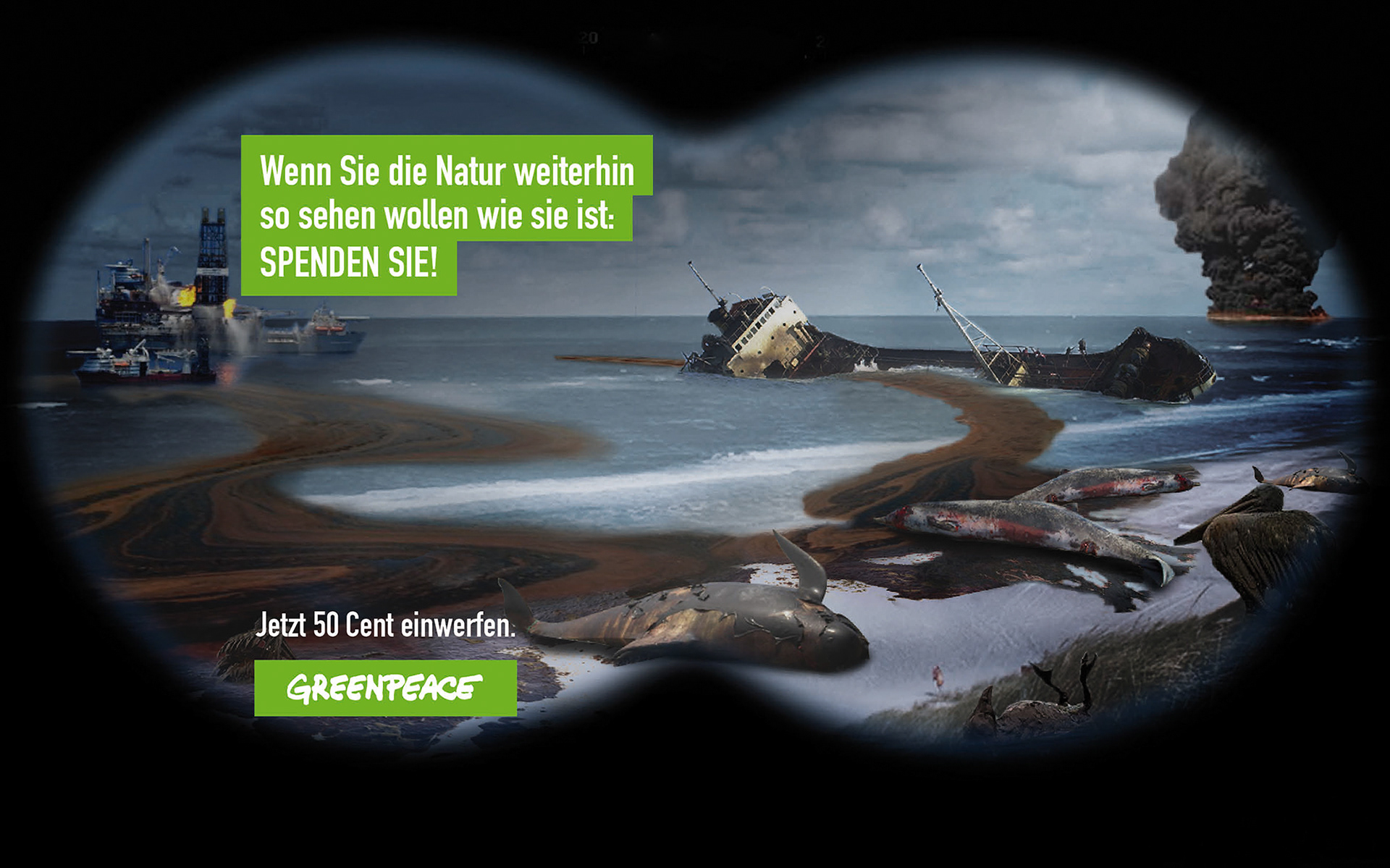Zu sehen ist ein Blick durch ein Stand-Fernrohr an der Nordseeküste welches explodierende Öl-Plattformen, verendende Wale und ein mit Öl verseuchtes Meer zeigt. Dazu ist der Spruch "Wenn Sie die Natur weiterhin so sehen wollen, wie sie ist: SPENDEN SIE!" und "Jetzt 50 Cent einwerfen: Greenpeace" zu lesen.