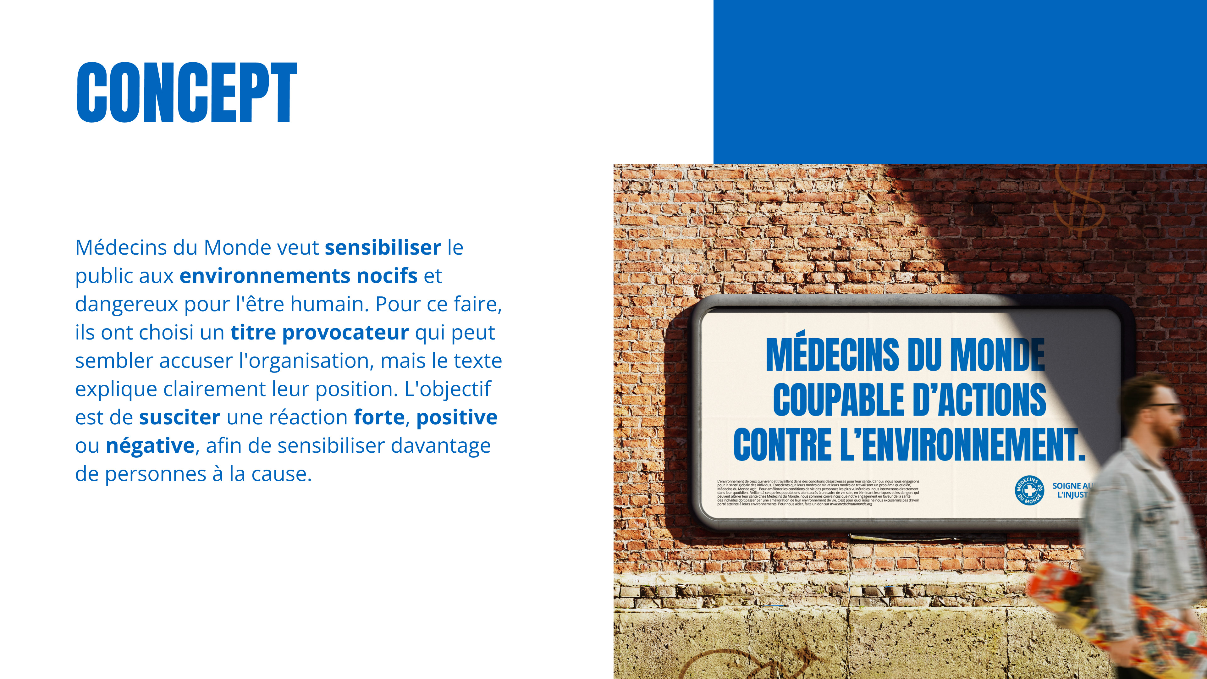 Médecins du Monde veut sensibiliser le public aux environnements nocifs et dangereux pour l'être humain. Pour ce faire, ils ont choisi un titre provocateur qui peut sembler accuser l'organisation, mais le texte explique clairement leur position. L'obiectif est de susciter une réaction forte, positive ou négative, afin de sensibiliser davantage de personnes à la cause.