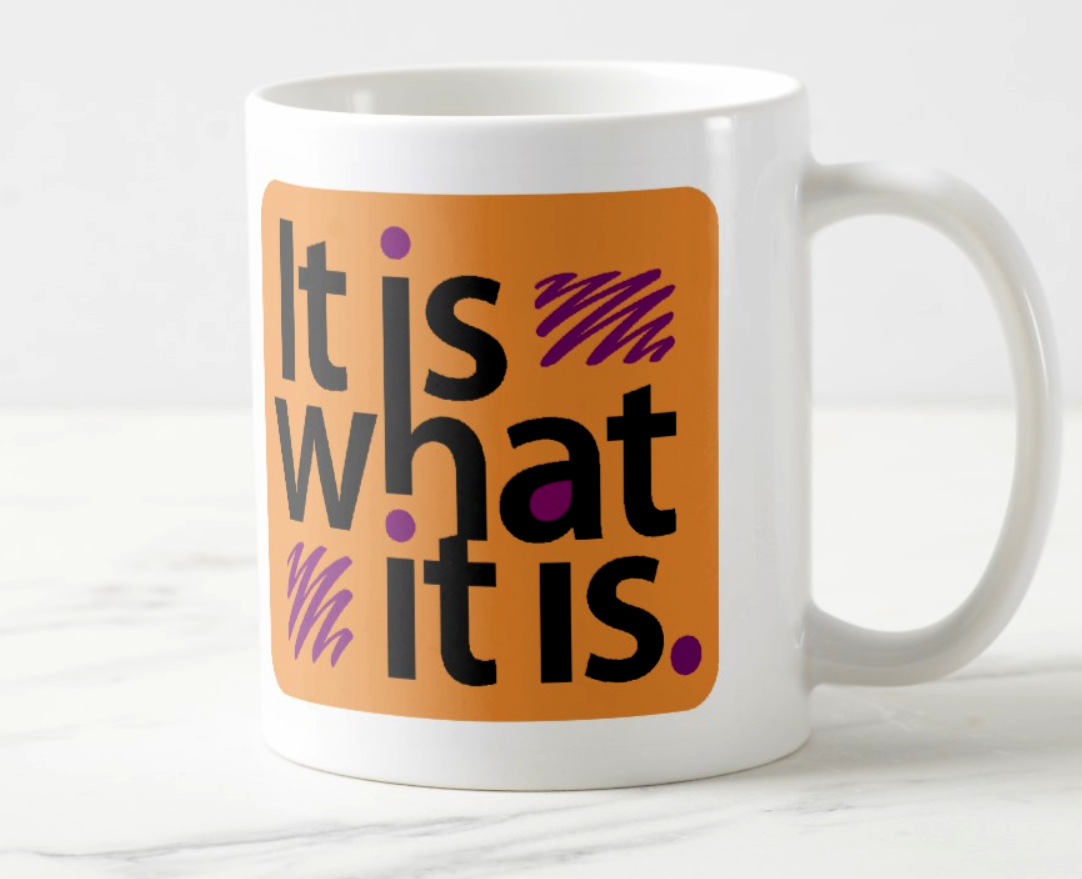It Is What It Is (coffee mug)