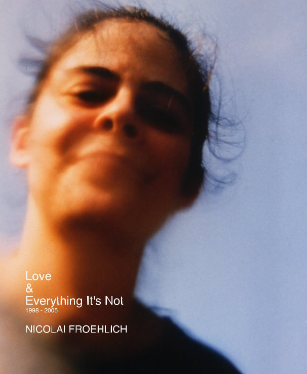 Buy the book - Love and Everything It's Not 1998 - 2005 