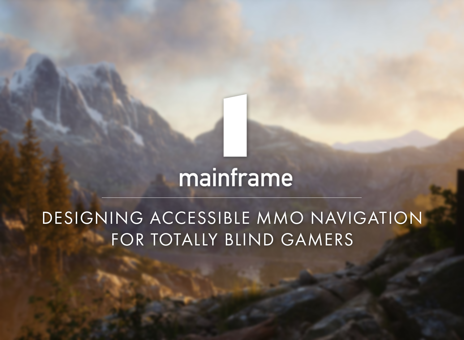 The Mainframe industries logo followed by the text: "Designing Accessible MMO Navigation Totally Blind Gamers". Behind is a slightly out of focus picture of Valley Vista at dawn in Mainframe's upcoming MMO.