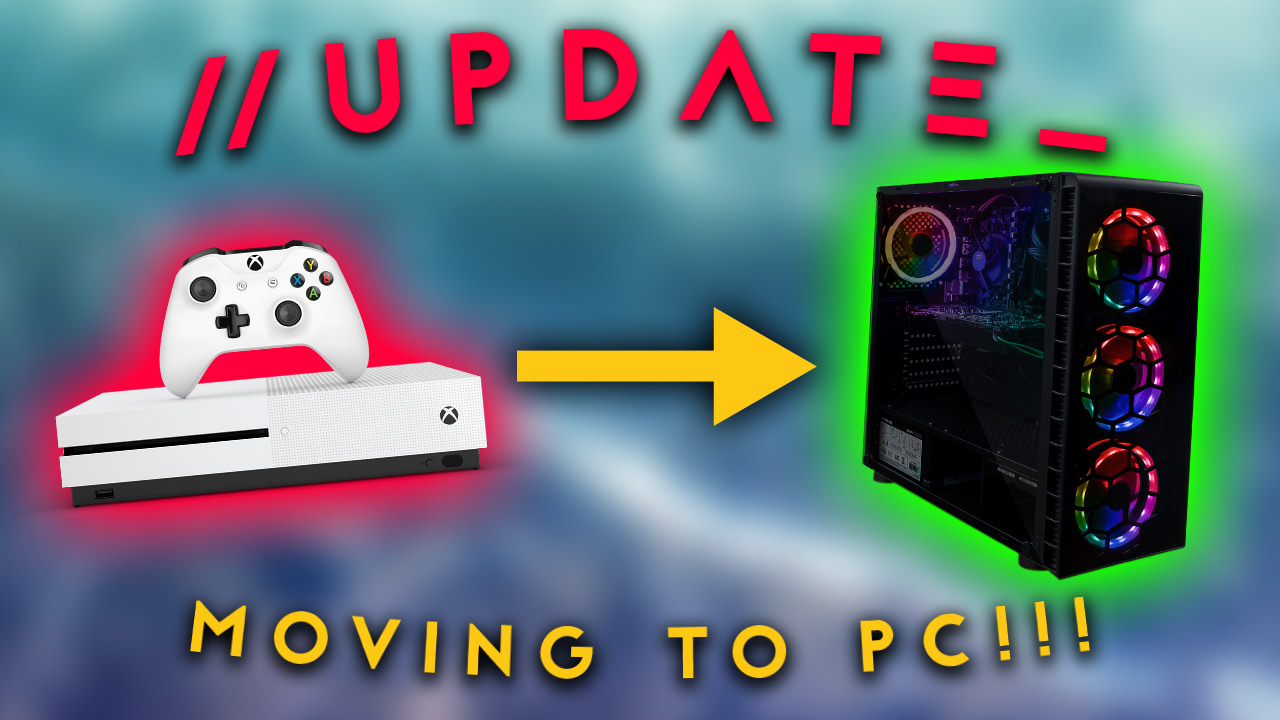 Update - MOVING FROM XBOX TO PC!?!?!?!