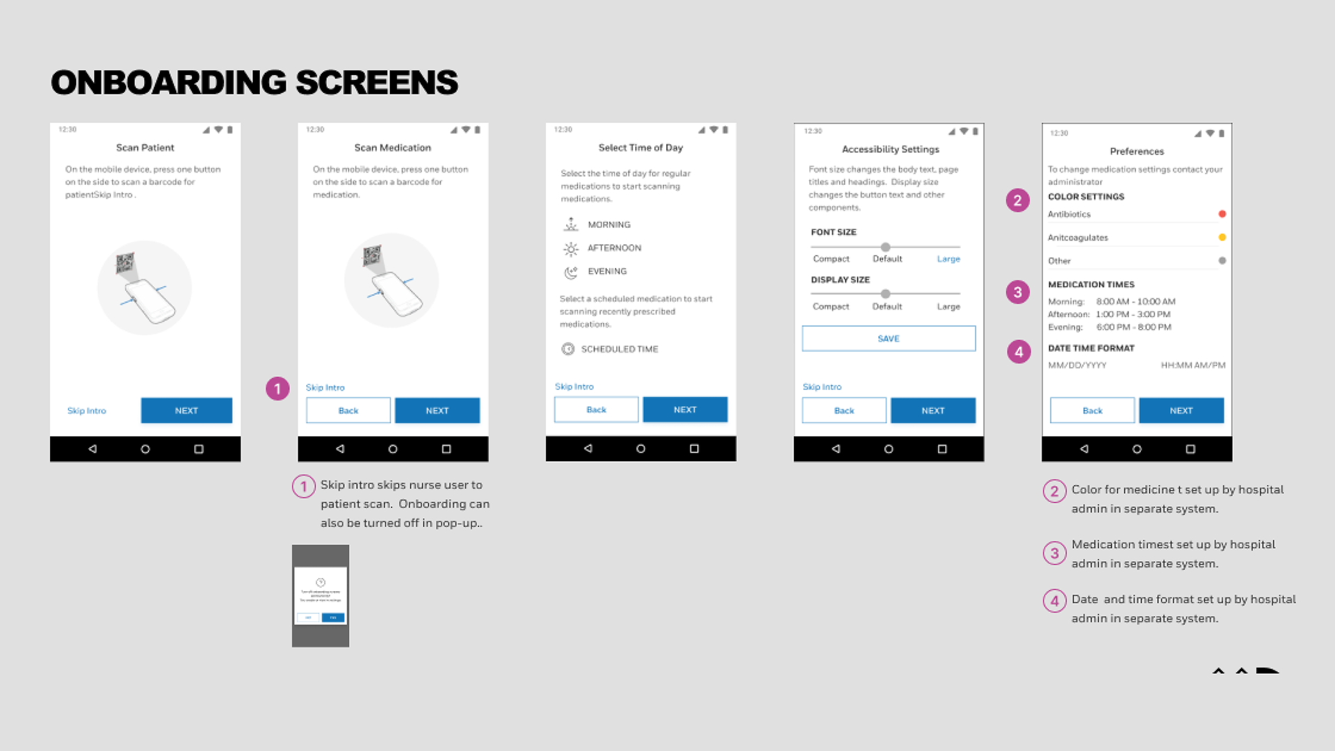 1. Instructions of how to scan for patient using the Honeywell device 2. Skip intro screen if nurse knows how to use 3. Allowed for font-size settings for older nursest 4. Color for medications is set by hospital to reduce confusion for red color or yellow color
