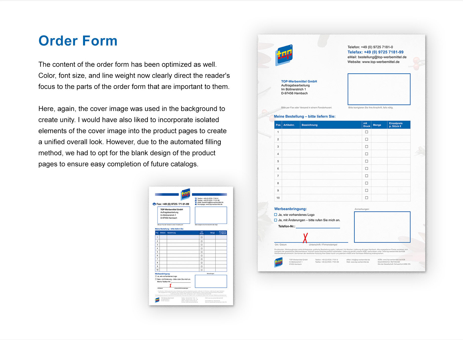 Order Form: The content of the order form has been optimized as well. Color, font size, and line weight now clearly direct the reader's focus to the parts of the order form that are important to them. Here, again, the cover image was used in the background to create unity. I would have also liked to incorporate isolated elements of the cover image into the product pages to create a unified overall look. However, due to the automated filling method, we had to opt for the blank design of the product pages to ensure easy completion of future catalogs. [Picture of new order form page compared with previous order form page]