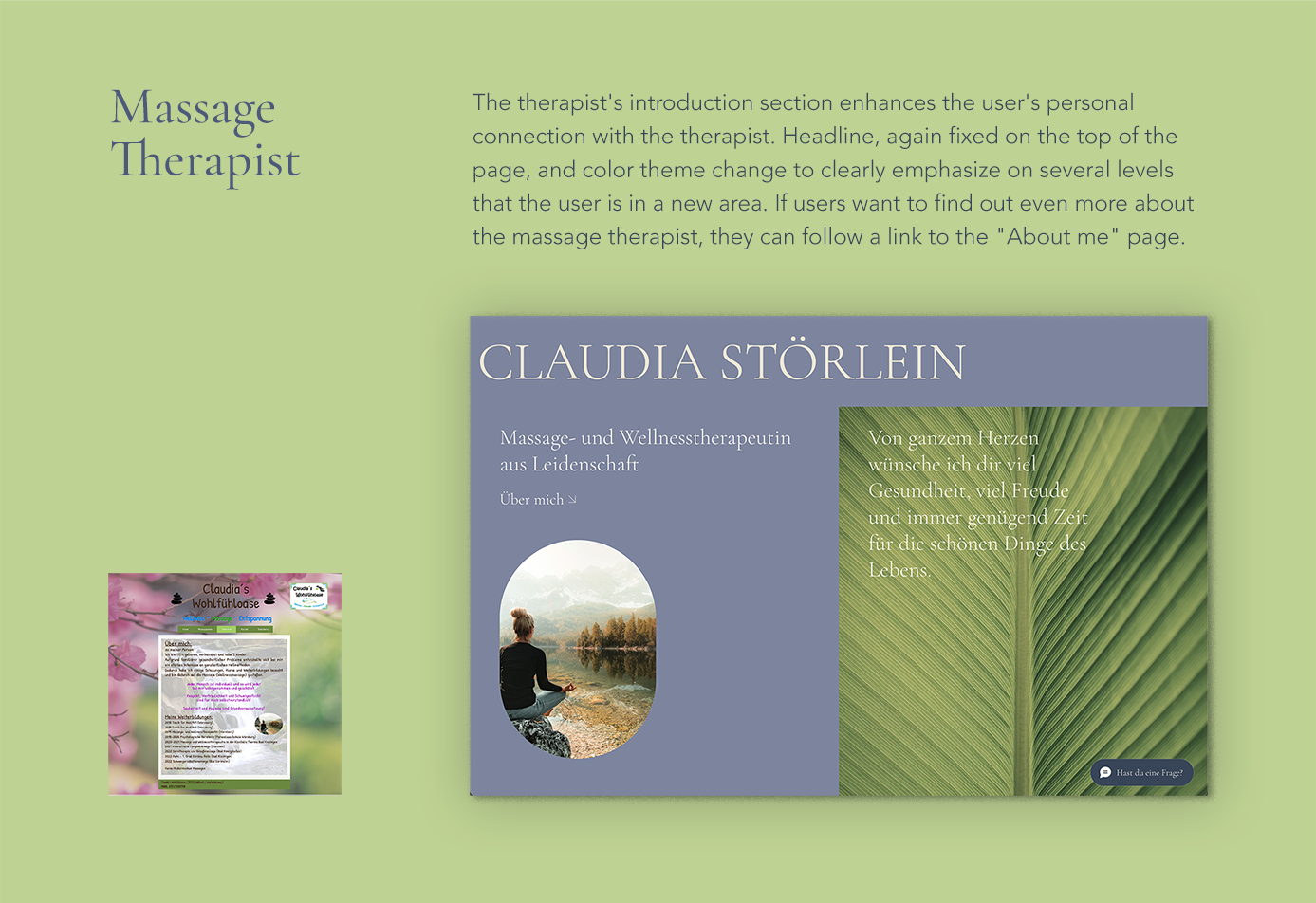 Massage Therapist: The therapist's introduction section enhances the user's personal connection with the therapist. Headline, again fixed on the top of the page, and color theme change to clearly emphasize on several levels that the user is in a new area. If users want to find out even more about the massage therapist, they can follow a link to the "About me" page.  [Screenshot of new landing page section introducing the massage therapist compared to previous "about me" page.]