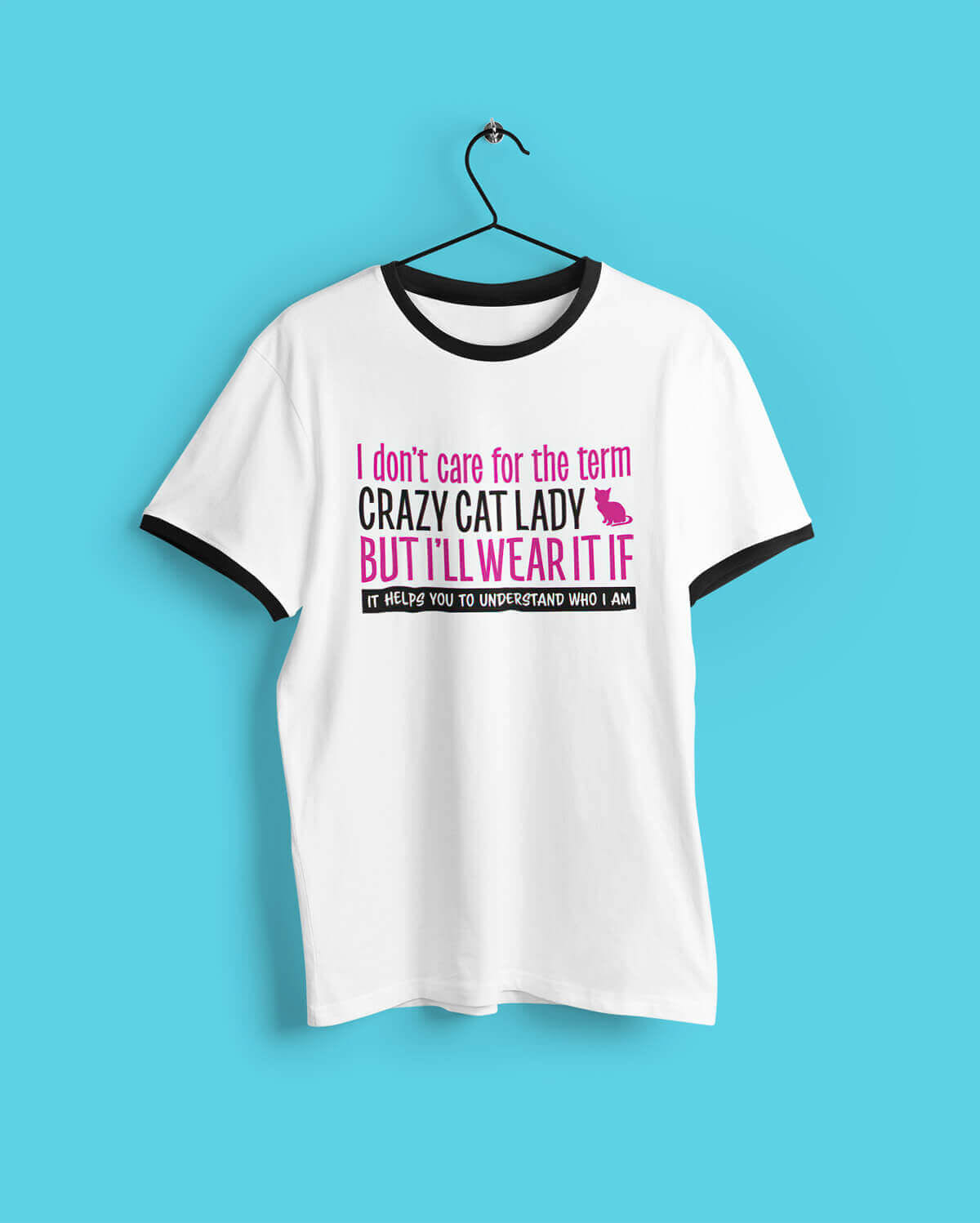 T-shirt mock-up with text saying 'I don't care for the term Crazy Cat Lady but I'll wear it if it helps you to understand who I am'.
