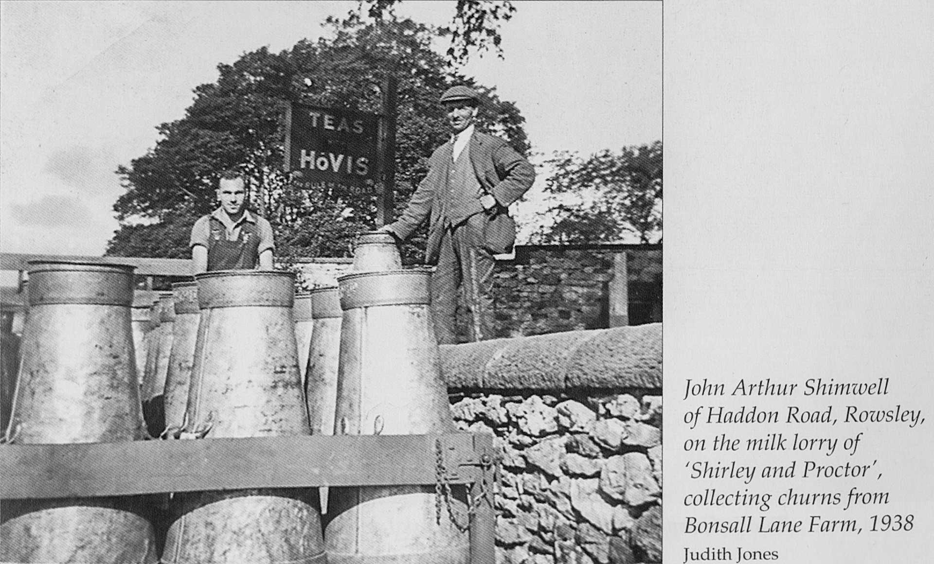 1938 Churn collection by 'Shirley and Proctor' hauliers at Bonsall Lane Farm, Rowsley. Judy Noble comments "My dad John Shimwell was the one collecting milk from Bonsall, before the war. He wasn’t married then but in the war he and my mum lived in Rochester, Staffs working on farms. After the war he drove for Derbyshire stone."(Courtesy 'Dales Life in the Devonshire and Rutland Villages' by Keith Taylor, County Books, image by: Judith Jones)