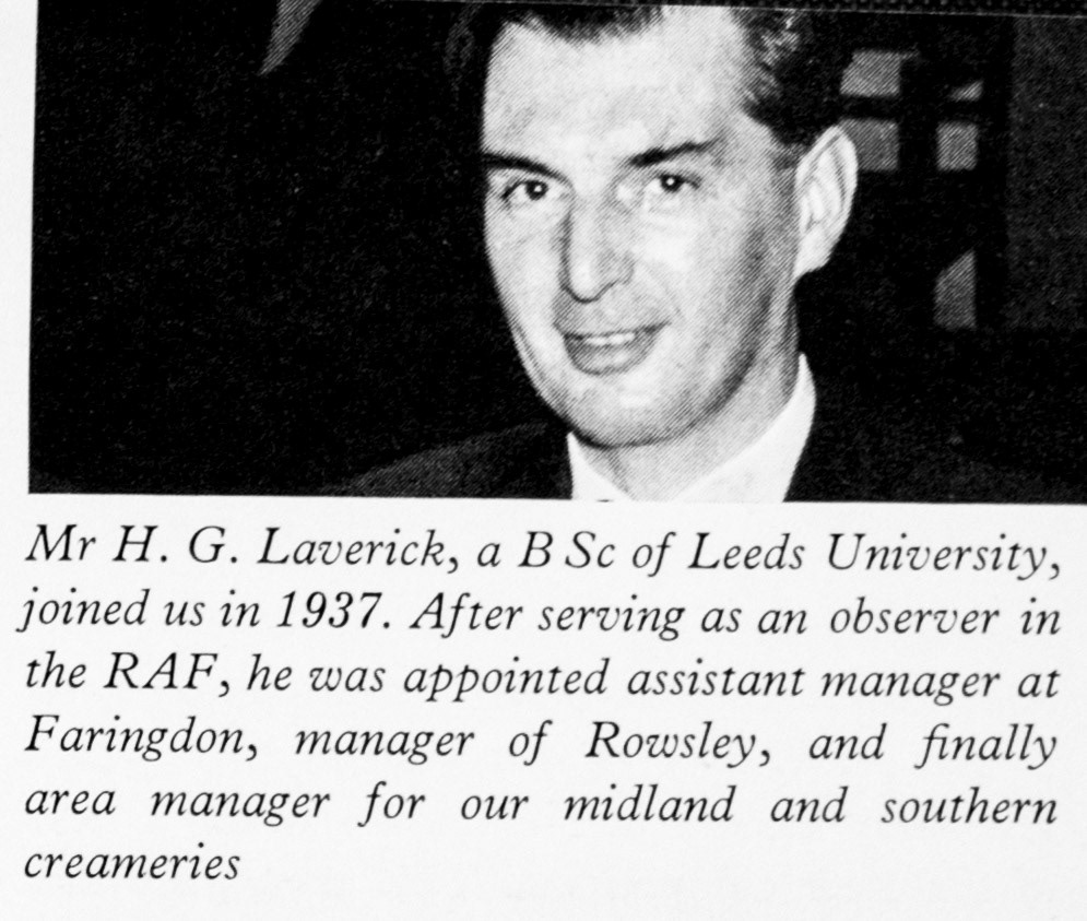 1961 Mr H.G. Laverick is appointed Director of Creamery Operations, having previously been Assistant Manager at Faringdon, Manager at Rowsley and Area Manager for Midland and Southern Creameries. (Express News Autumn)