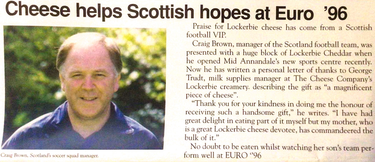 1996 Cheese Company magazine about the then Scotland Team Manager, Craig Brown, who was presented with a gift of cheese from Lockerbie Creamery. George, who runs 'Lockerbie past and present' comments "A true gentleman who spent a long while putting some local youngsters through a coaching drill. He then took questions from them and was put on the spot by many. Craig passed away just over two years ago." Helen Wright adds "He was a lecturer at Craigie College in Ayr in the early 1980’s while I was there." (Courtesy Lockerbie past and present FB)