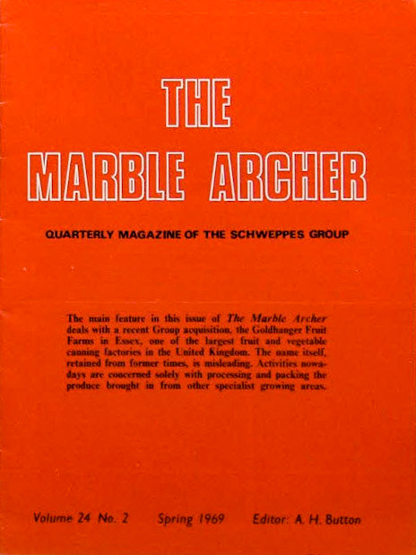 1969 Frontispiece of 'The Marble Archer', house magazine of Cadbury Schweppes who had just acquired Goldhanger Fruit Farms. "The main feature in this issue deals with a recent Group acquisition, one of the largest fruit and vegetable canning factories in the United Kingdom. The name itself, retained from former times, is misleading. Activities nowadays are concerned solely with processing and packing the produce brought in from other specialist growing areas." (From 'The Marble Archer' house magazine, Spring 1969)