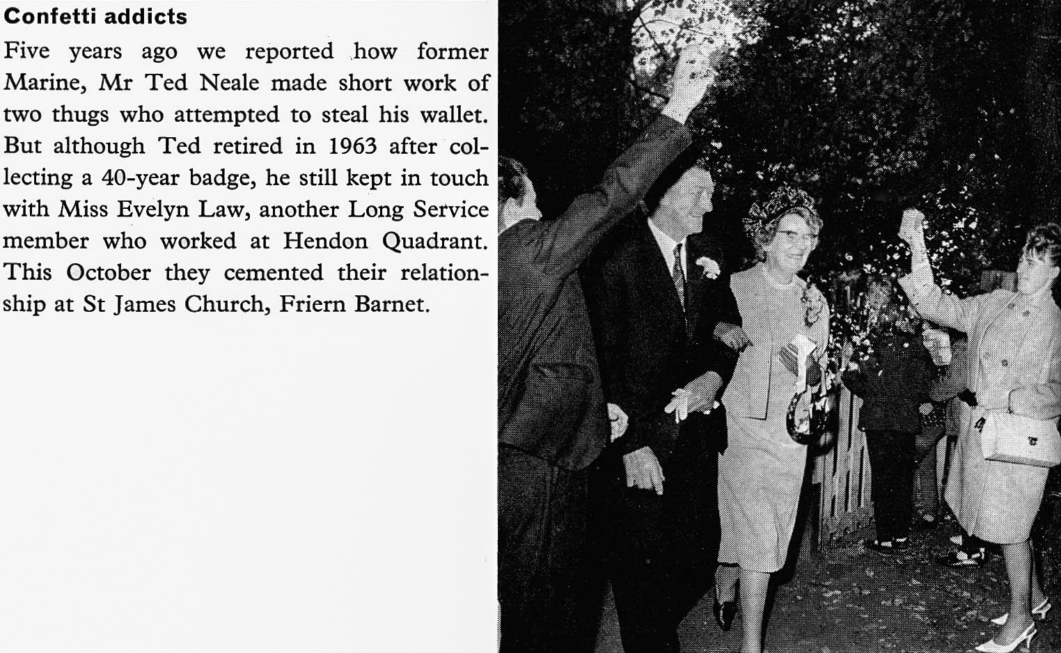 1965 Ted Neale, retired Hendon Quadrant milkman marries Miss Evelyn Law. John Whatling remembers "Ted was the milkman the first time I helped on the milk round. He retired not long after I started and Ron Aldrich took over the round and I was milk boy to him. Happy days, including delivering at three am Christmas morning in the snow! Yes we delivered seven days a week every week of the year. The round was based at Hendon Quadrant; when that base closed my Dad worked at Tithe farm." (Express News Christmas)