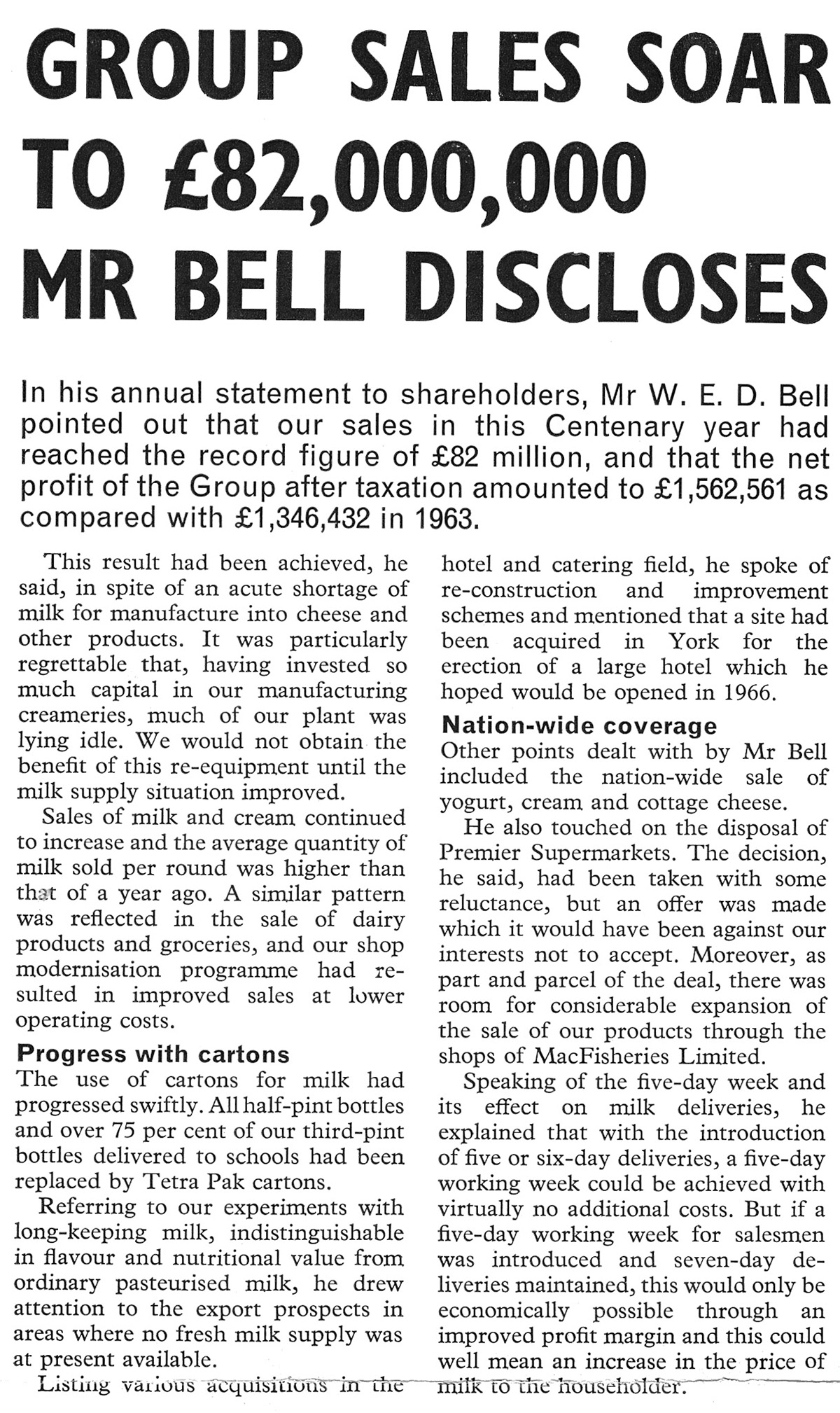 1964 Record £82m sales announced by W.E.D. Bell despite shortage of milk for manufacturing. Highlights included half and third pint milk now in cartons, plans for the Viking Hotel in York, sale of Premier Supermarkets. From August 'Express Extra' newsletter (Courtesy Paul Luke)