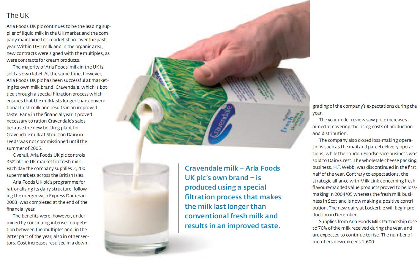 2005 Arla Foods announced mixed results with continuing intense competition by supermarkets, rationing of Cravendale PurFiltre milk, sale of Food Service to Dairy Crest, closure of H.T. Webb cheese packing and losses with Milk Link venture. (Extract from Arla Foods Annual Report)