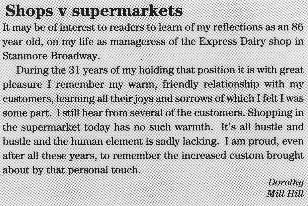 1991 Shop Manageress Dorothy recalls her time at Stanmore Broadway shop (from Express Foods Pensioners News) Robin Fraser Bell comments "My mum worked in an Express shop in 1955, her and her co-workers used have a bit of a giggle. She used to tell us a story of an elderly lady who would come in weekly to buy currant buns, and always said "are those currants in that bun?". One day my mum answered "no they're dead flies". Courtesy Beryl Purslove