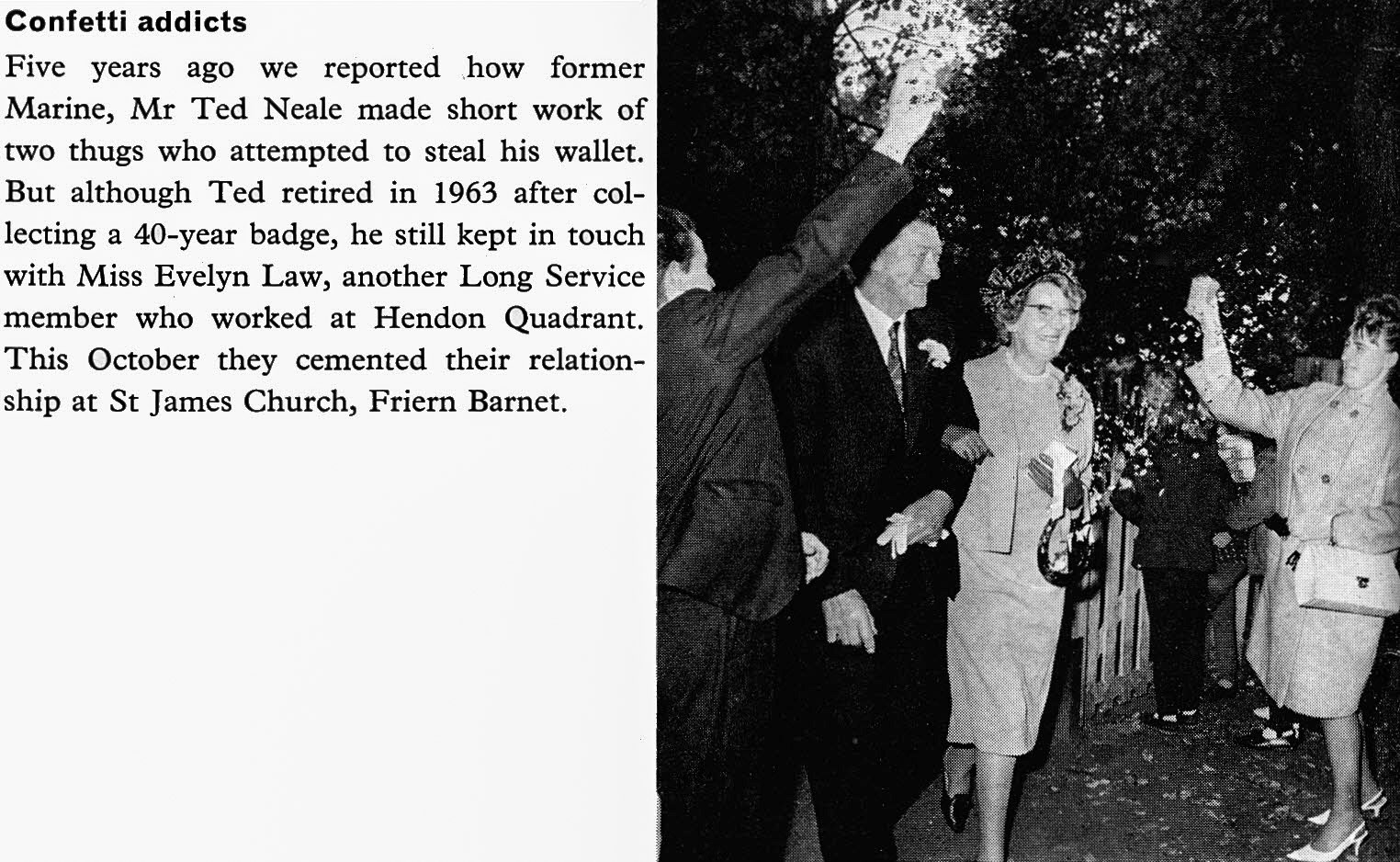 1965 Ted Neale, retired Hendon Quadrant milkman marries Miss Evelyn Law. John Whatling remembers "Ted was the milkman the first time I helped on the milk round. He retired not long after I started and Ron Aldrich took over the round and I was milk boy to him. Happy days, including delivering at three am Christmas morning in the snow! Yes we delivered seven days a week every week of the year. The round was based at Hendon Quadrant; when that base closed my Dad worked at Tithe farm." (Express News Christmas)