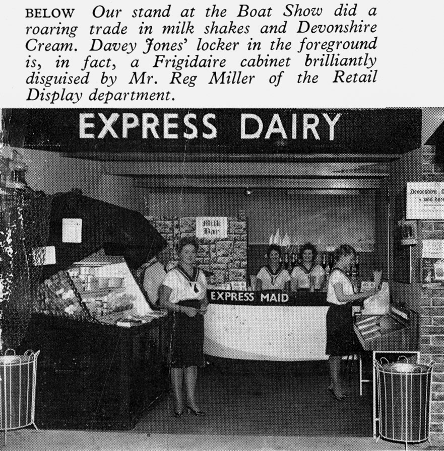 1962 Express Boat Show stand.  Chris Austen remembers "Nigel Birch and I manned a stand at a Boat Show and were encouraging visitors to try and differentiate between pasteurised and UHT milks-both chilled. On a neighbouring stand, the sampling of Guinness was taking place and we were able to barter UHT for Guinness brewed in Dublin using water from the River Liffey!!" (Express News Spring)