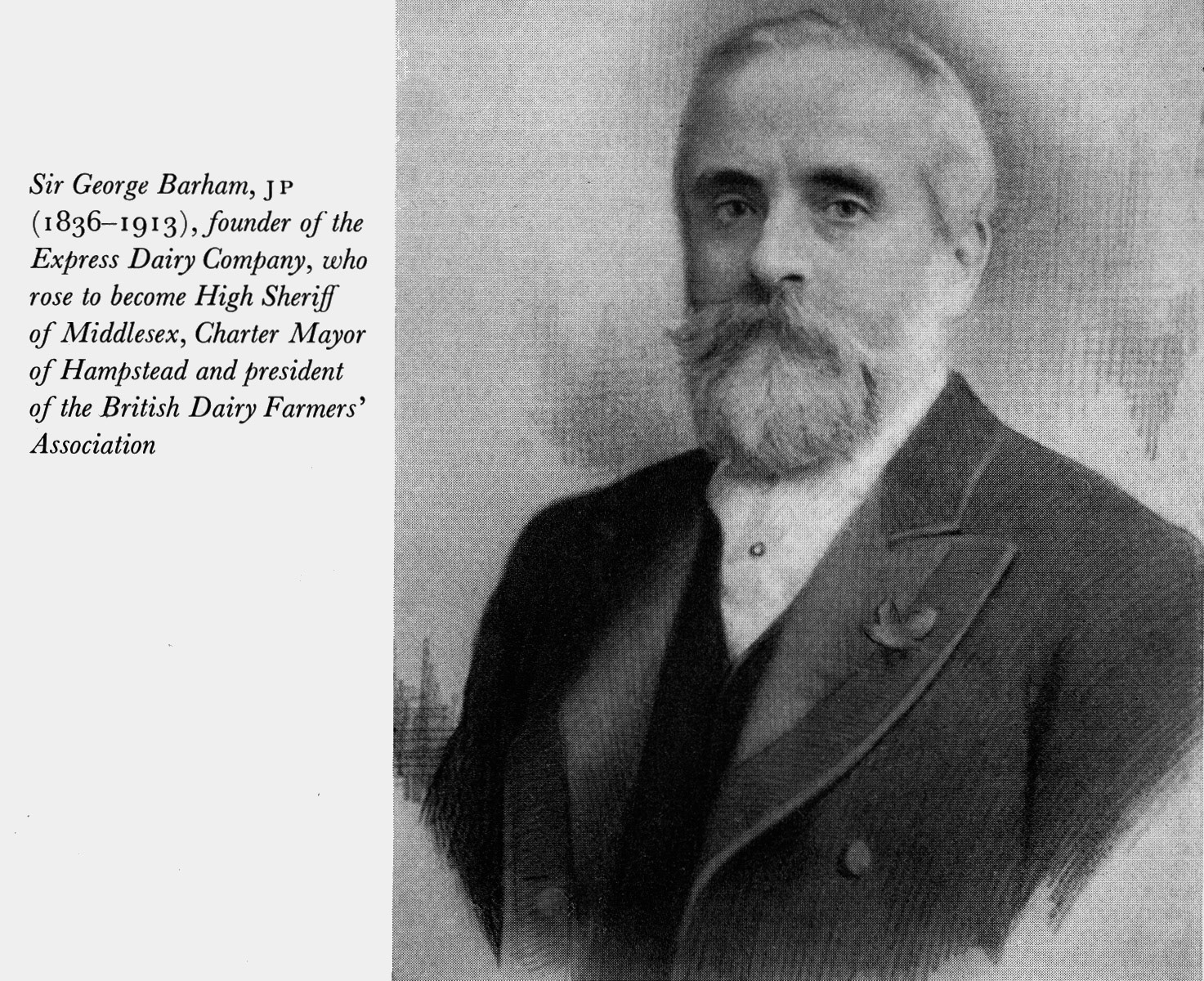 Express Journey (Book) 1964 - Sir George Barham, J P (1836—1913), founder of the Express Dairy Company, who rose to become High Sheriff of Middlesex, Charter Mayor of Hampstead and President of the British Dairy Farmers' Association