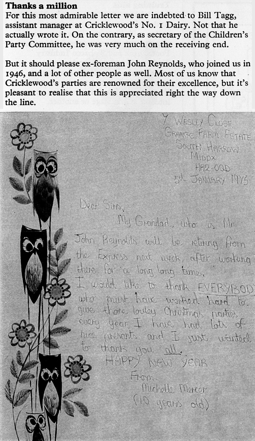 1975 Bill Tagg, Cricklewod Processing assistant manager helps organise childrens' parties, and this letter was composed by John Reynolds' grand-daughter, Michelle Mercer. "Dear Sirs, My Grandad, who is Mr John Reynolds, will be retiring from the Express next week after working there for a long long time. I would like to thank EVERYBODY who must have worked hard to give their lovely Christmas parties every year. I have had lots of nice presents and I just wanted to thank you ALL. HAPPY NEW YEAR, From Michelle Mercer (10 years old)."  (Express News Spring)