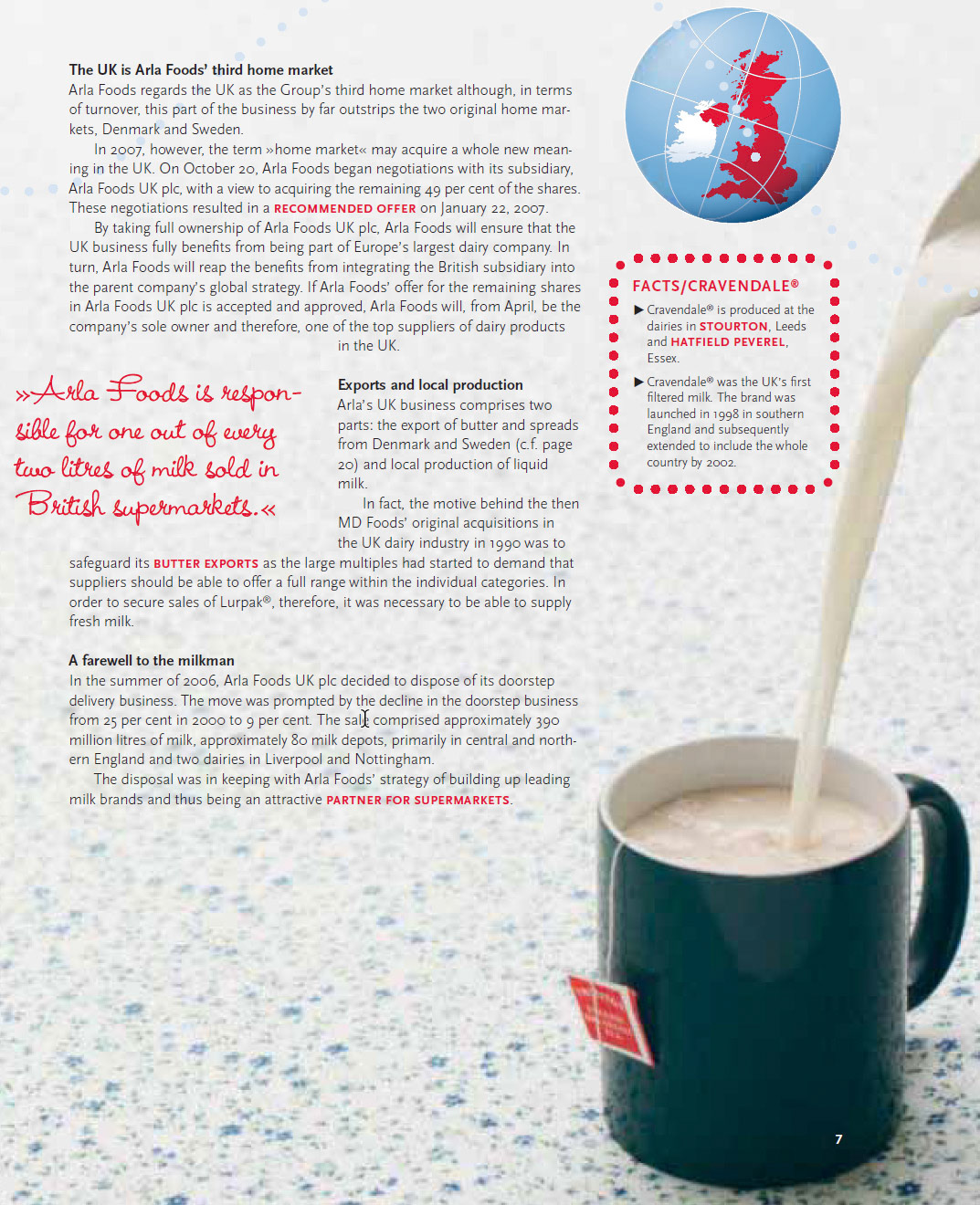 2006 Arla Foods announced that it was disposing of its doorstep delivery business, affecting 390m litres of milk, 80 retail depots and two dairies in Liverpool and Nottingham.(Extract from Arla Foods Annual Report)