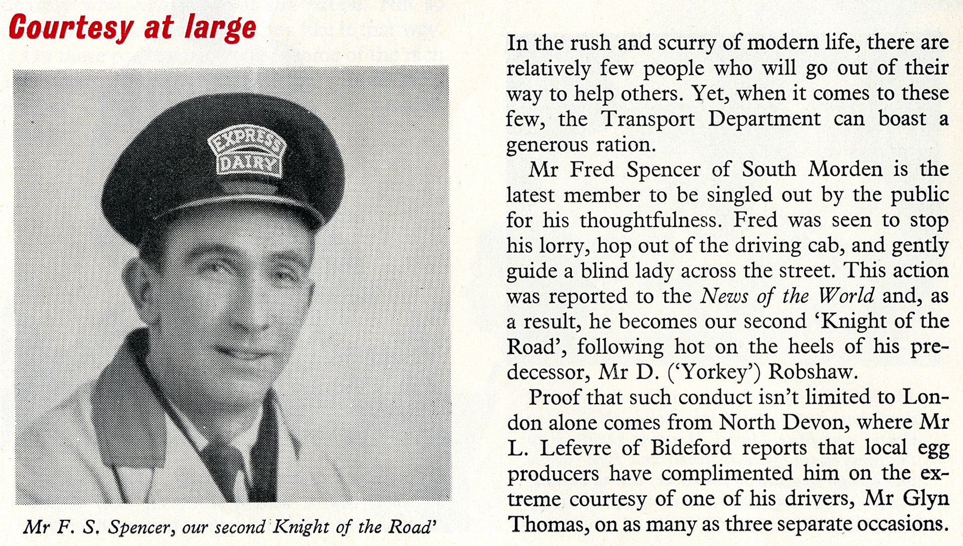1956 Express driver from South Morden-Fred Spencer gains the 'Knight of the Road' honour for his courtesy and thoughtfulness. Also mentioned is another South Morden driver 'Yorkey' Robshaw, and Mr Glyn Thomas from Bideford Egg Depot.  (Express News December)
