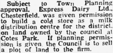 1957 Chesterfield Council has approved the construction of a cold store for Express Dairy at Cotes Park. Belper News, 09 August 1957. (Courtesy of THE BRITISH LIBRARY BOARD)