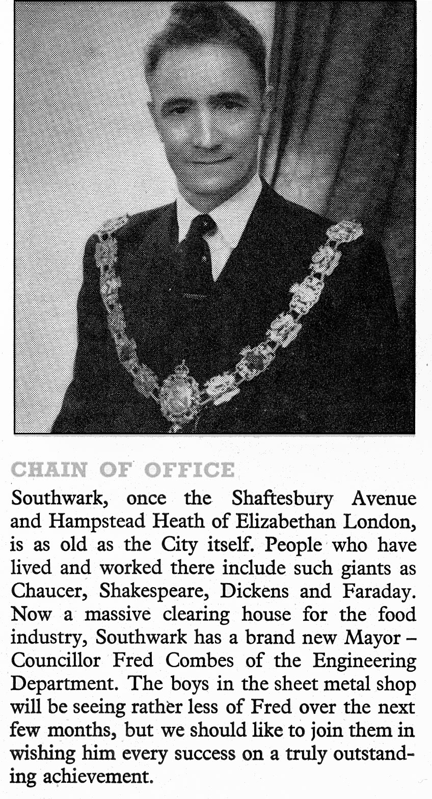1958 Councillor Fred Combes of the Refrigeration Department becomes Mayor of Southwark. Philip Boyd comments "I knew Fred, he also ran the Christmas saving club. He was amazing as he had a stammer" (Express News July)