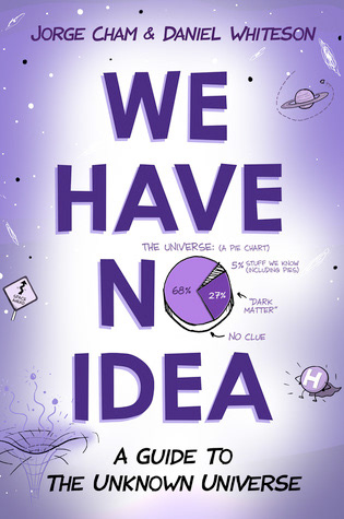 6.4★ “We Have No Idea” is a book about how we know like, less than 0.01% of the vast universe. A few examples of the things that we don't know about the universe that the book mentions are the Graviton, dark energy, dark matter, the list goes on for ever. The book is actually an adult book undercover, it uses "some" sort of trick into making people think it is a Kid's (Ok, fine, Teenager's) book. We Have No Idea also contains lots of puns that Kids might not understand, so I would recommend you to start reading it at the age of 9-15. 
