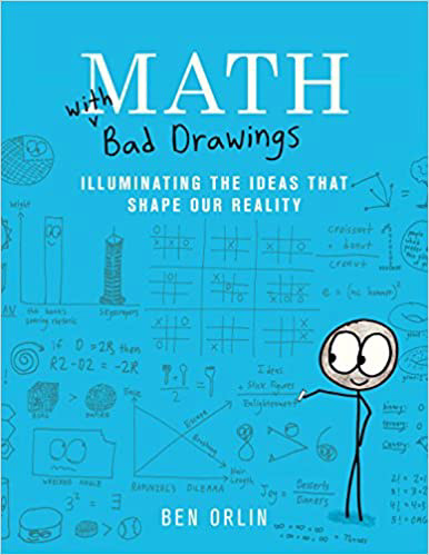 8.7★ “Math with Bad drawings” is a book all about math, but with silly drawings instead of “Bad” drawings. If I was the author, then I would call the book “Math with lots of drawings” instead. I particularly like one of the chapters about how statistics can be very misleading. You know how numbers always tell the truth? Well, they do, but sometimes they are still misleading. For example, if somebody said that “Your have earned 10$ more when you competitor has only earned 4$ more!” you would think that would definitely be a good thing, right? Well, maybe you only started at 3$ while your competitor started at 20$, so after the change you would have 13$ while your competitor still had more money then you (11$ more to be exact). The author, Ben Orlin, also wrote “Math games with bad drawings” and “Change is the only constant”, both of which are very fascinating. I would recommend you to start reading this at the age of 8.