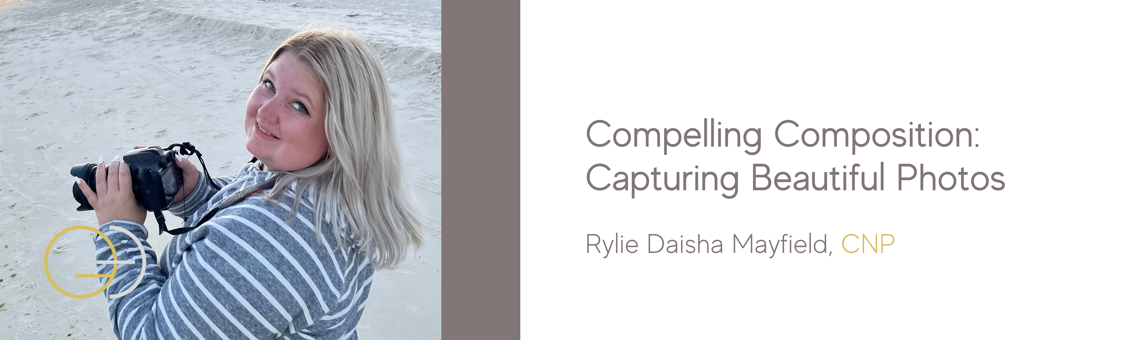 Rylie Daisha, CNP hold a Canon camera with text that says, "Compelling Composition: Capturing Beautiful Photos. Rylie Daisha Mayfield, CNP".