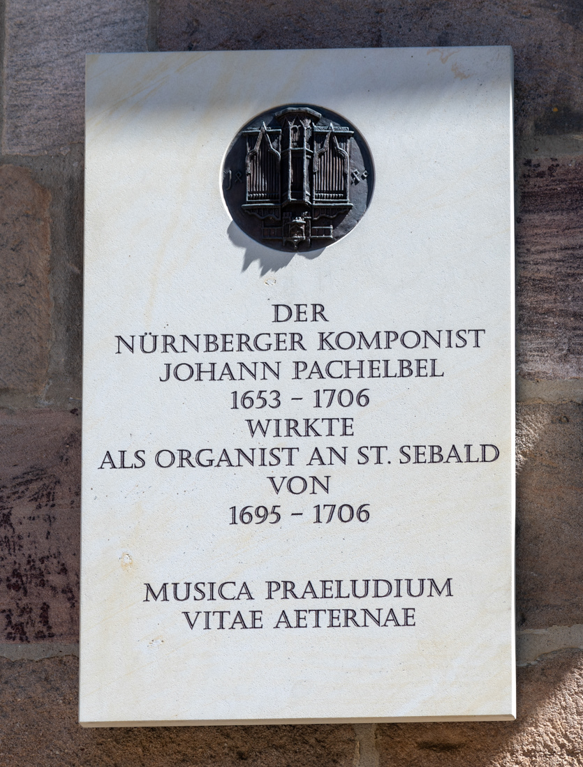 Plaque outside St Sebald Church. Translation: THE NUREMBERG COMPOSER JOHANN PACHELBEL 1653 - 1706 WORKED AS THE ORGANIST AT ST. SEBALD FROM 1695 - 1706 MUSIC IS A PRELUDE TO ETERNAL LIFE
