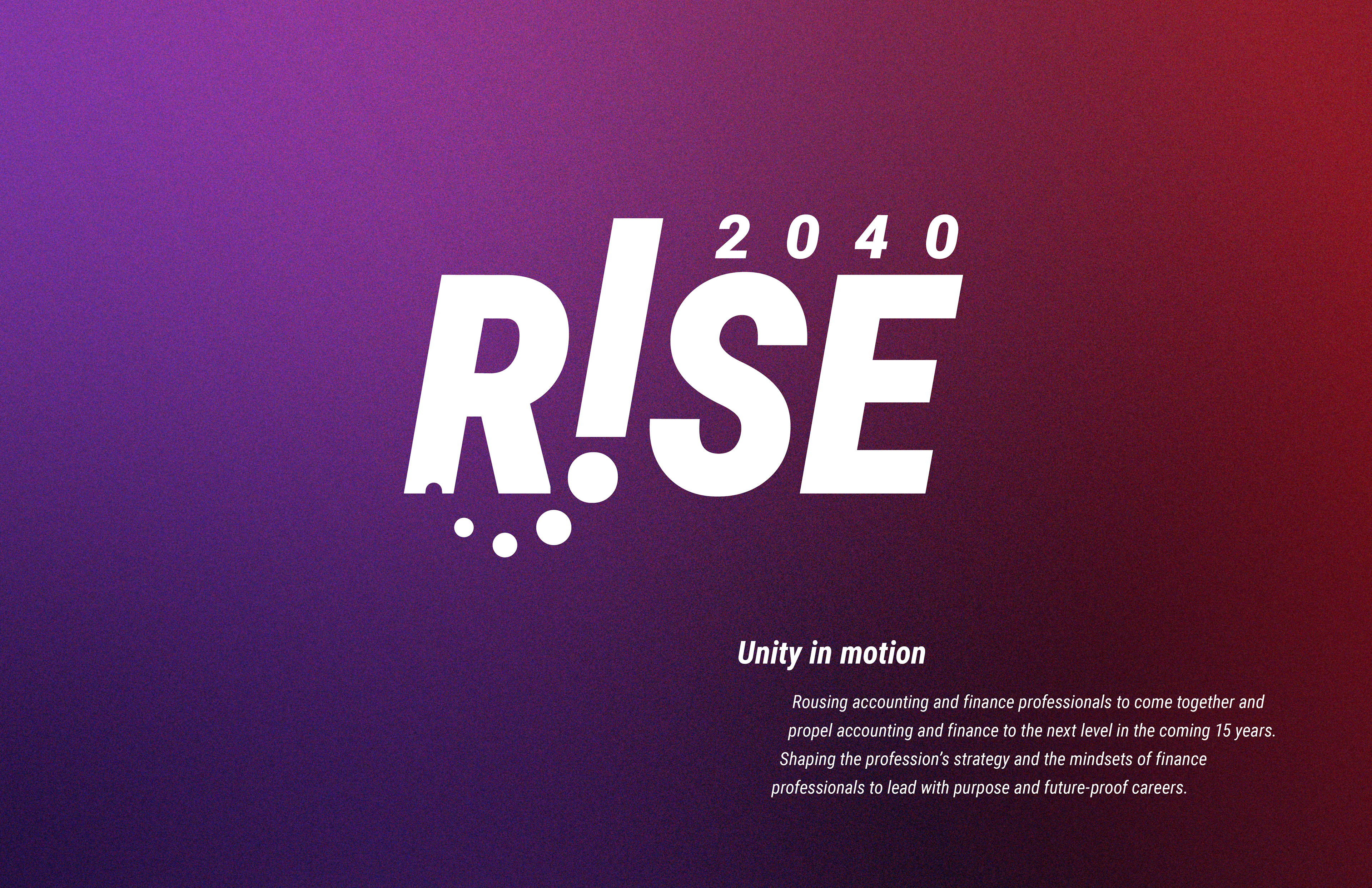 The AICPA Rise2040 [ design ] campaign. RISE2040 is a global initiative by the Association of International Certified Professional Accountants (AICPA & CIMA) to co-create a shared vision for the future of the accounting and finance profession in the year 2040. 