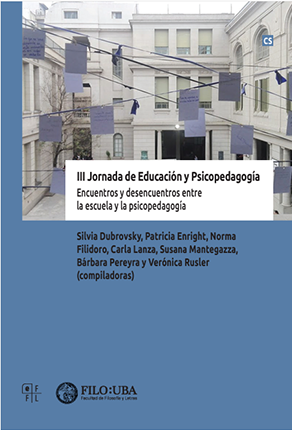 III Jornada Educación y Psicopedagogía: Encuentros y desencuentros entre la escuela y la piscopedagogía. Silvia Dubrowsky et al. (comps) Facultad de Filosofía y Letras. 2019