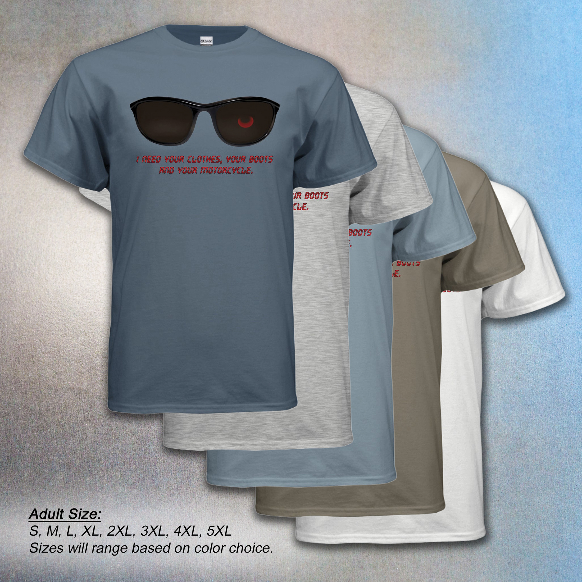 Terminator T Shirt - I Need Your Clothes, Your Boots, & Your Motorcycle