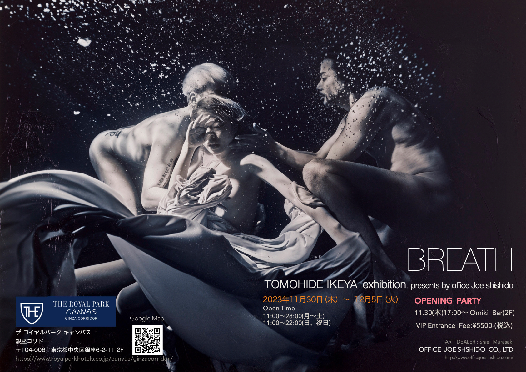 BREATH  TOMOHIDE IKEYA exhibition. presents by office Joe shishido 2023年11月30日(木)~ 12月5日(火)  ザ ロイヤルパーク キャンバス 銀座コリドー 〒104-0061 東京都中央区銀座6-2-11 2F royalparkhotels.co.jp/canvas/ginzaco… Open Time 11:00~28:00(月~土) 11:00~22:00(日、祝日)  OPENING PARTY 11.30(木)17:00~ Omiki Bar(2F) VIP Entrance Fee:¥5500-(税込)  ART DEALER : Shie Murasaki OFFICE JOE SHSHIDO CO., LTD officejoeshishido.com