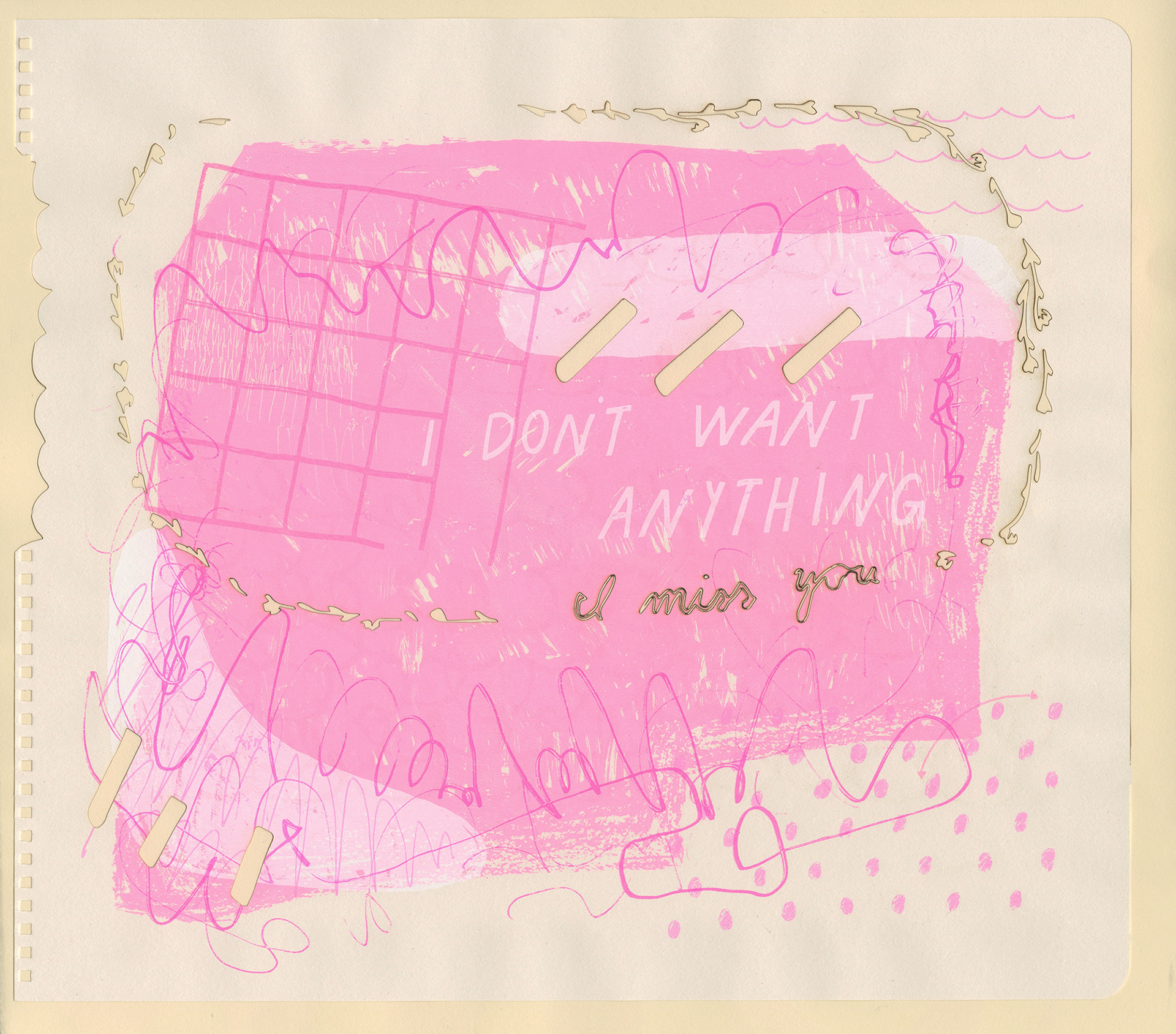 "I DON'T WANT ANYTHING/i miss you", screenprint with lasercut.