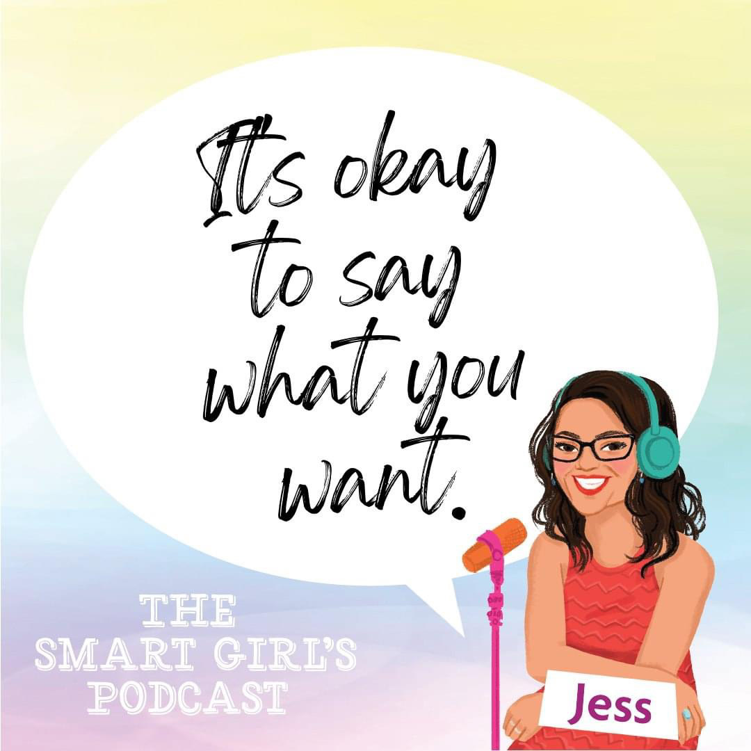 Quote Graphic: It’s okay to say what you want. — Jess Weiner — The Smart Girl’s Podcast