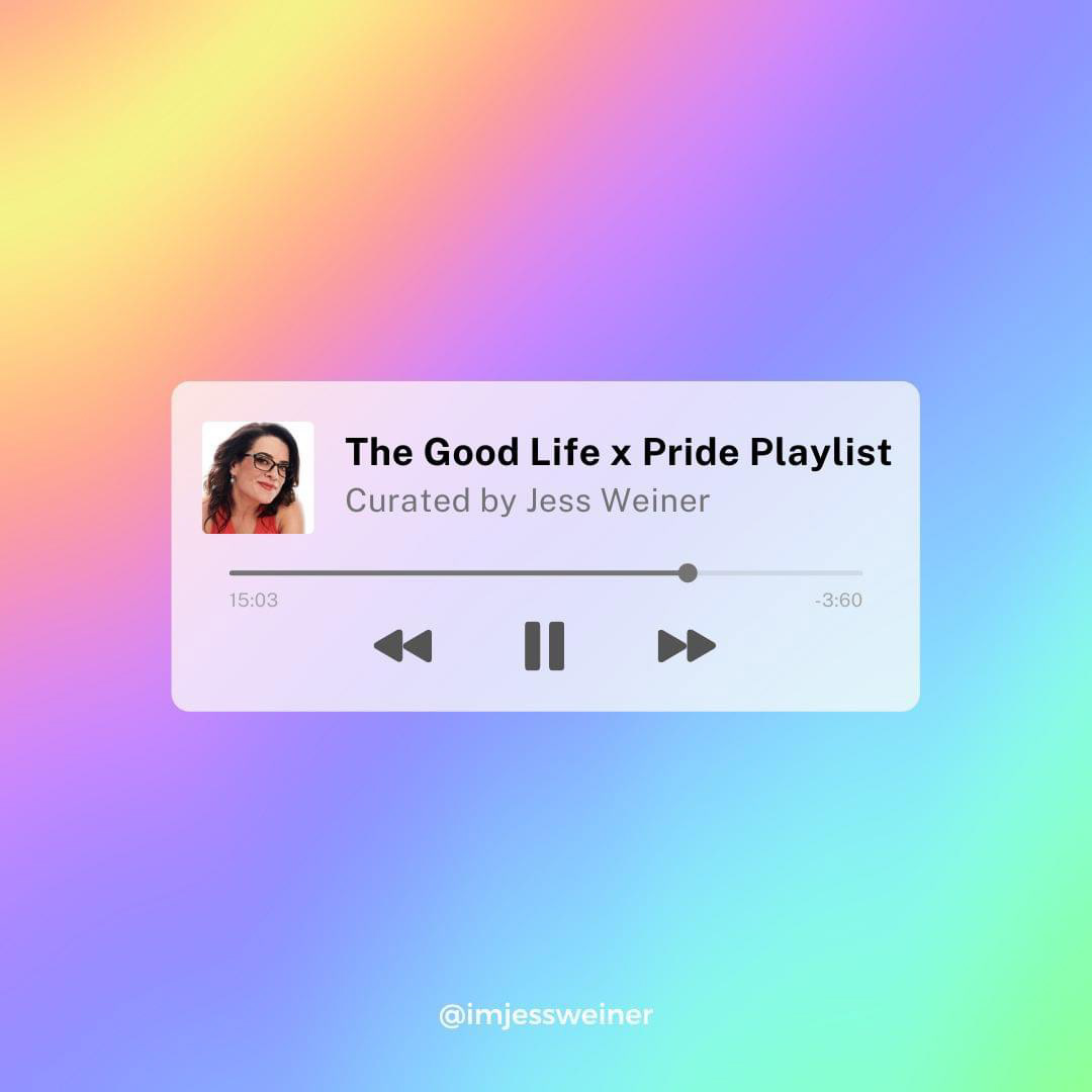 The Good Life x Pride Playlist on Spotify curated by Jess Weiner