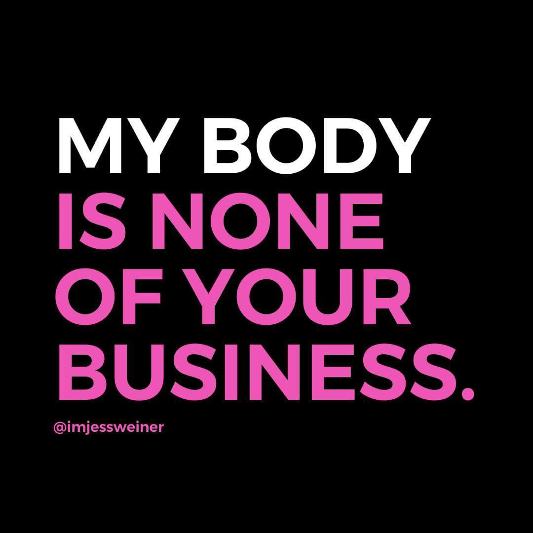 Quote Graphic: My body is none of your business. — Jess Weiner