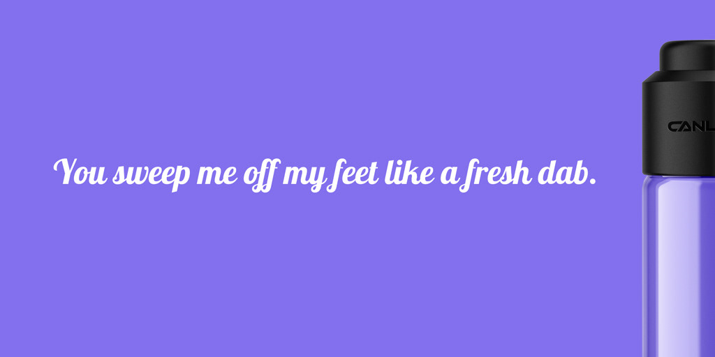 You sweep me off my feet like a fresh dab. — For the unexpected crush.