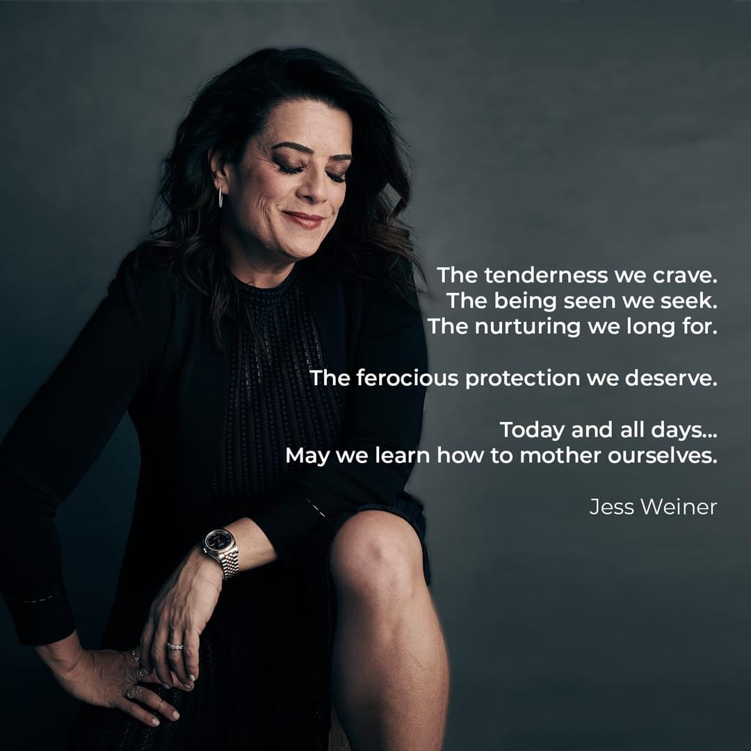 Jess Weiner quote graphic: “The tenderness we crave. The being seen we seek. The nurturing we long for. The ferocious protection we deserve. Today and all days… May we learn how to mother ourselves.”
