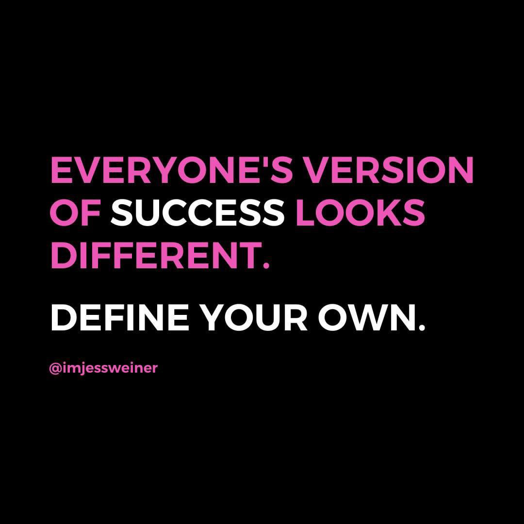 Quote Graphic: Everyone’s version of success looks different. Define your own. — Jess Weiner